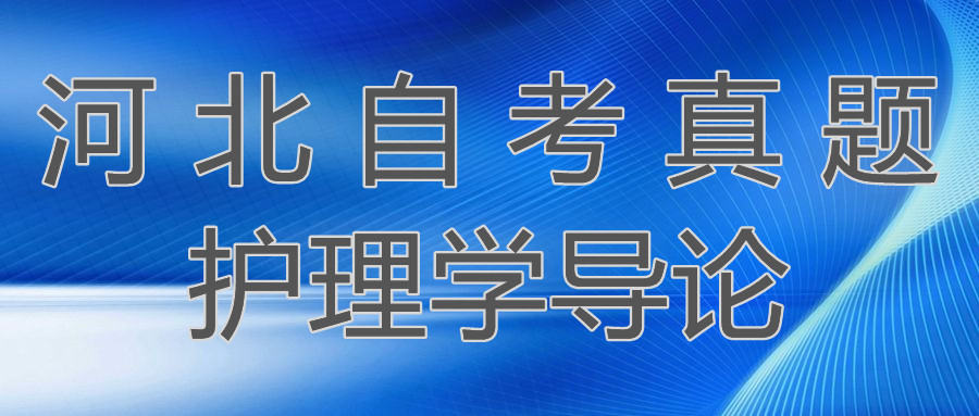 2021年4月河北自考：护理学导论（03201）真题与答案