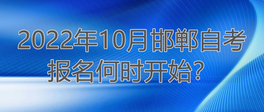 2022年10月邯郸自考报名何时开始?