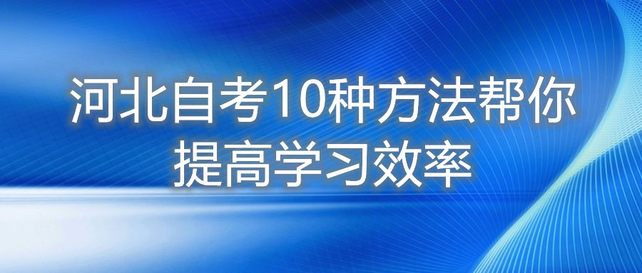 河北自考10种方法帮你提高学习效率