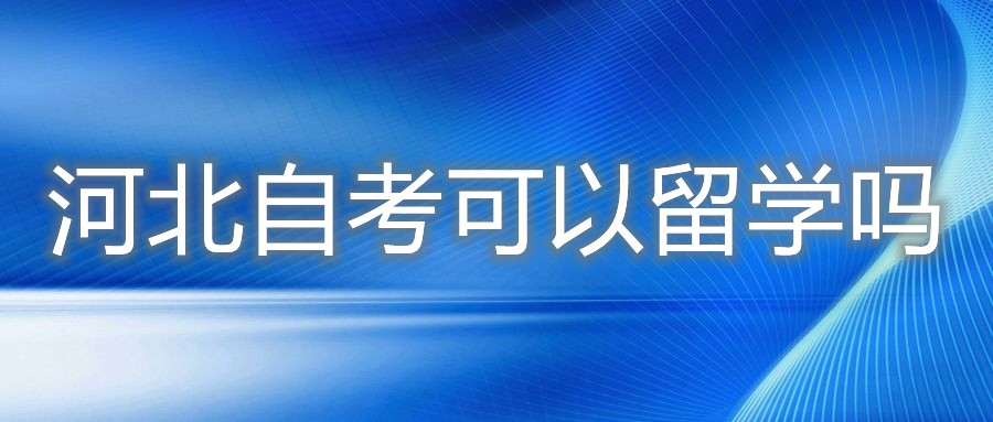 河北自考可以留学吗