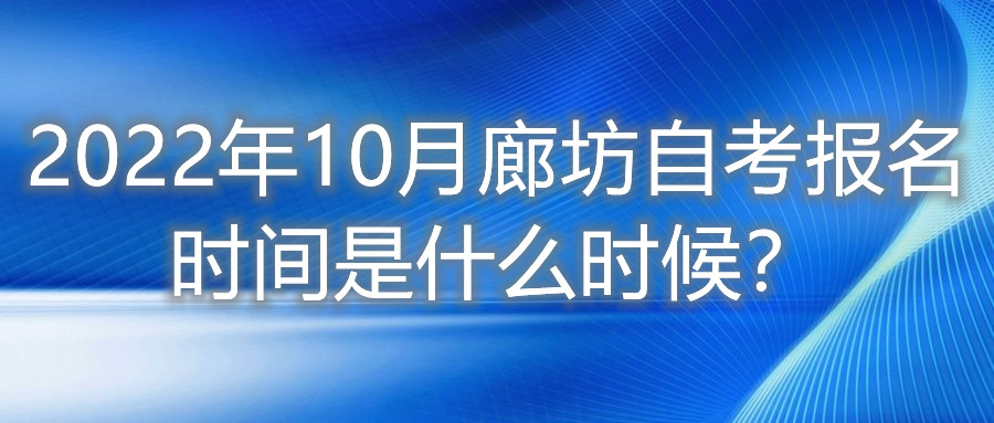 2022年10月廊坊自考报名时间是什么时候?