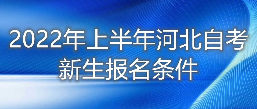 2022年上半年河北自考新生报名条件