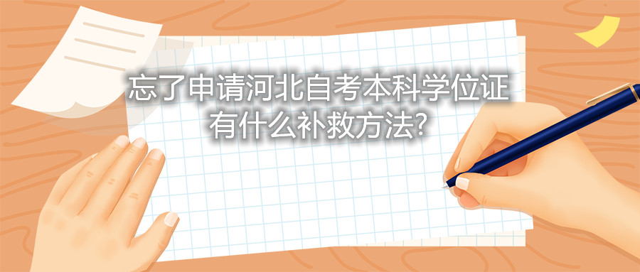 忘了申请河北自考本科学位证有什么补救方法?