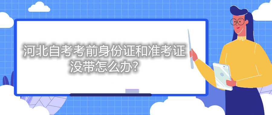 河北自考考前身份证和准考证没带怎么办?