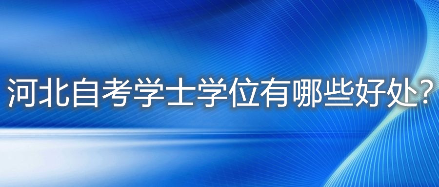 河北自考学士学位有哪些好处?
